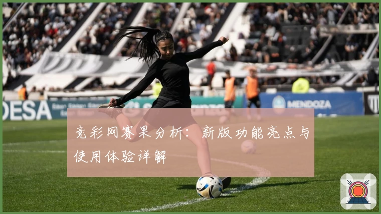 竞彩网赛果分析：新版功能亮点与使用体验详解