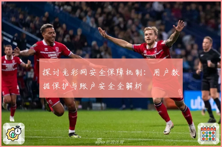 探讨竞彩网安全保障机制：用户数据保护与账户安全全解析