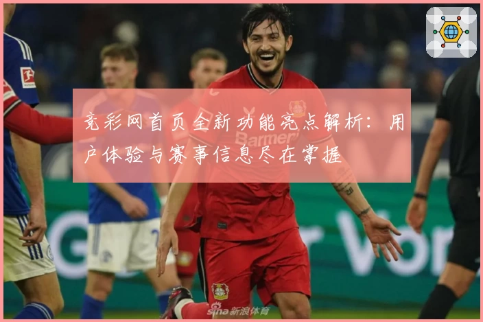 竞彩网首页全新功能亮点解析：用户体验与赛事信息尽在掌握