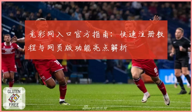 竞彩网入口官方指南：快速注册教程与网页版功能亮点解析