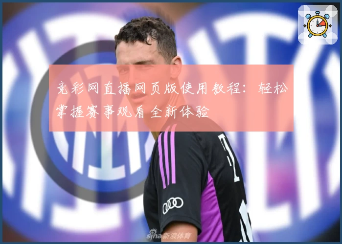 竞彩网直播网页版使用教程：轻松掌握赛事观看全新体验