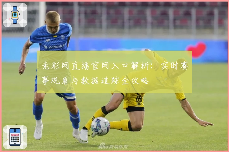 竞彩网直播官网入口解析：实时赛事观看与数据追踪全攻略