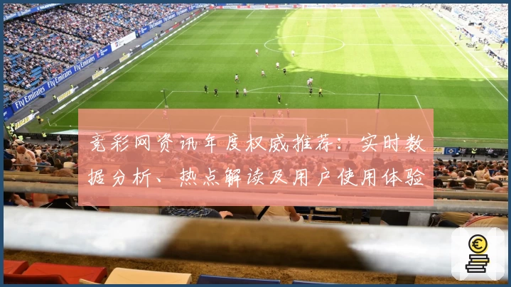 竞彩网资讯年度权威推荐：实时数据分析、热点解读及用户使用体验全揭秘